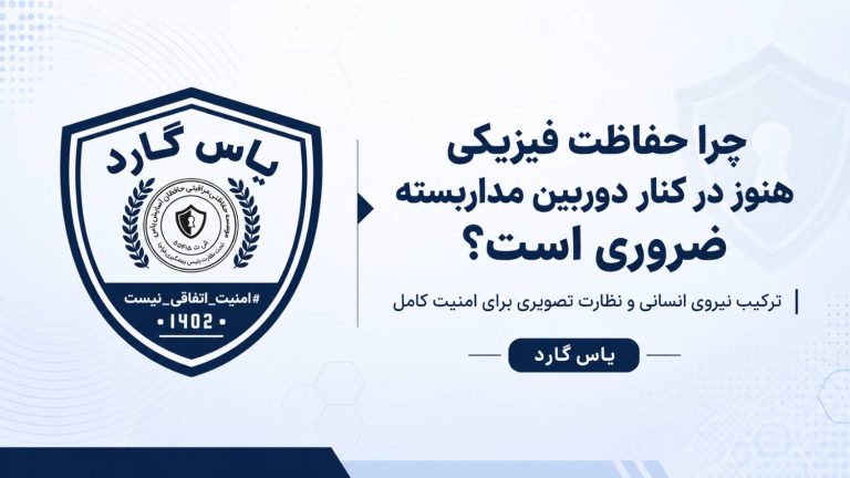 چرا حفاظت فیزیکی هنوز در کنار دوربین مداربسته ضروری است؟